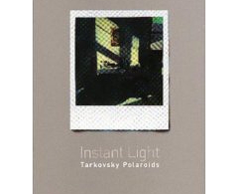 Instant Light: Tarkovsky Polaroids Instant Light: Tarkovsky Polaroids