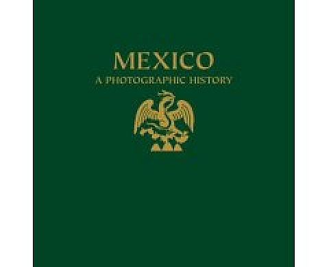 Mexico: A Photographic History Mexico: A Photographic History