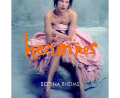 Bettina Rheims: Héroïnes Bettina Rheims: Héroïnes