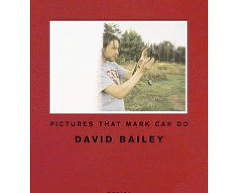 David Bailey: Pictures That Mark Can Do David Bailey: Pictures That Mark Can Do