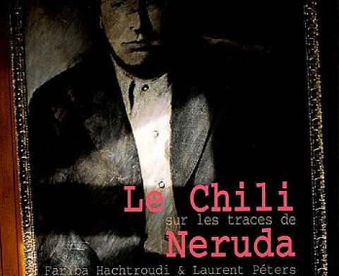 Fariba Hachtroudi et Laurent Peters Le Chili sur les traces de Neruda Fariba Hachtroudi et Laurent Peters Le Chili sur les traces de Neruda