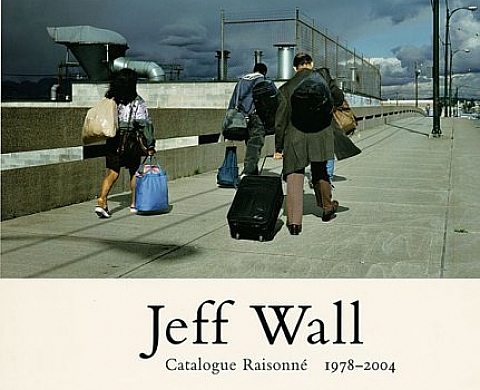 Jeff Wall: Catalogue Raisonné 1978-2004 Jeff Wall: Catalogue Raisonné 1978-2004