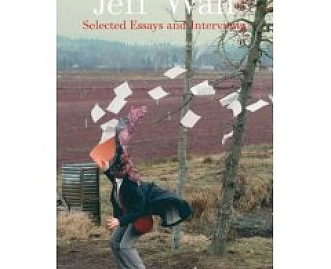 Jeff Wall: Selected Essays and Interviews Jeff Wall: Selected Essays and Interviews