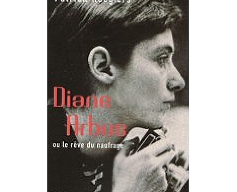 Diane Arbus : Ou le rêve du naufrage Diane Arbus : Ou le rêve du naufrage