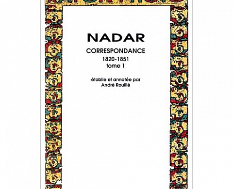 Nadar : Correspondance 1820-1851, tome 1 Nadar : Correspondance 1820-1851, tome 1