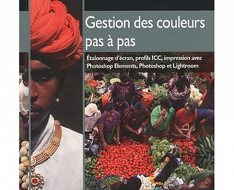 Gestion des couleurs pas à pas : Etalonnage d'écran, profils ICC, impression avec Photoshop Elements, Photoshop et Lightroom Gestion des couleurs pas à pas : Etalonnage d'écran, profils ICC, impression avec Photoshop Elements, Photoshop et Lightroom
