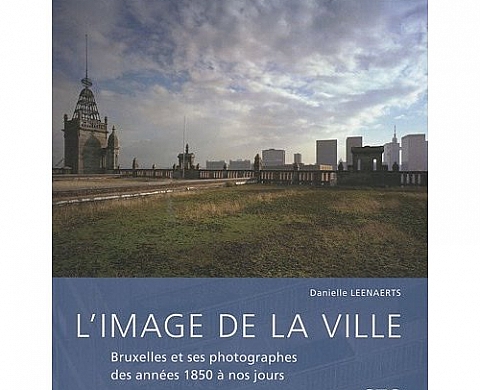 L'image de la ville : Bruxelles et ses photographes des années 1850 à nos jours 