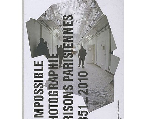 Prisons parisiennes : L'impossible photographie 1851-2010
