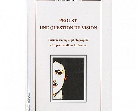 Proust, une question de vision : Pulsion scopique, photographie et représentations littéraires Proust, une question de vision : Pulsion scopique, photographie et représentations littéraires