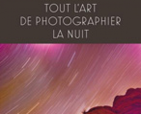 Tout l'art de photographier la nuit - Harold Davis