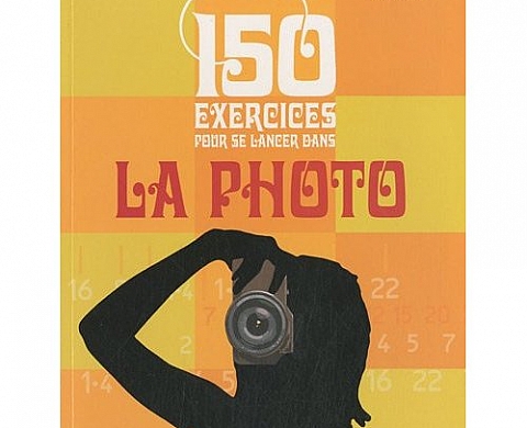 150 exercices pour se lancer dans la photo 150 exercices pour se lancer dans la photo