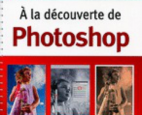 À la découverte de Photoshop, Cahier pour grands débutants!