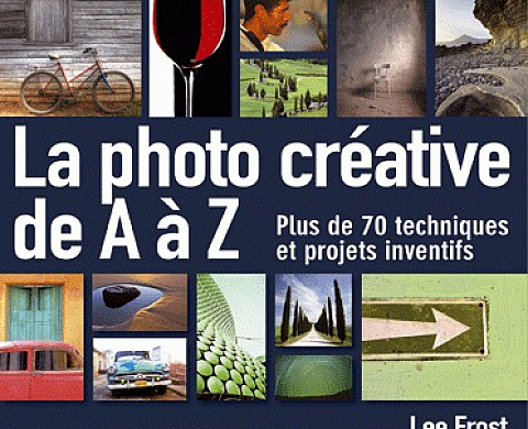 La photo créative de A à Z - Lee Frost La photo créative de A à Z - Lee Frost