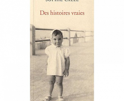 Des histoires vraies - Sophie Calle Des histoires vraies - Sophie Calle