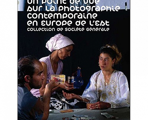 Un point de vue sur la photographie contemporaine en Europe de l'Est : Collection de Société Générale Un point de vue sur la photographie contemporaine en Europe de l'Est : Collection de Société Générale