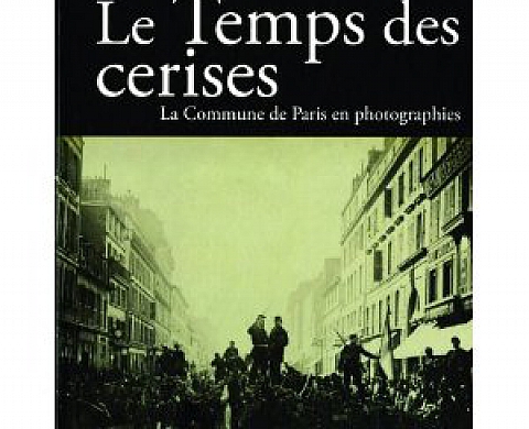 Le Temps des cerises : La Commune en photographies