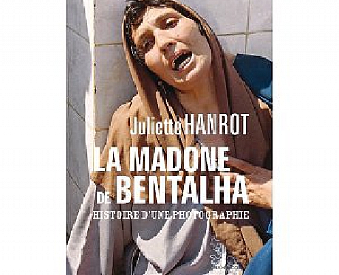 La Madone de Bentalha:Histoire d'une photographie - Juliette Hanrot