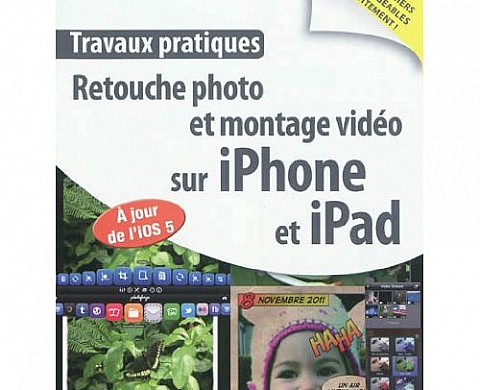 Travaux pratiques : retouche photo et montage vidéo sur iPhone et iPad - A jour de l'IOS 5 Travaux pratiques : retouche photo et montage vidéo sur iPhone et iPad - A jour de l'IOS 5