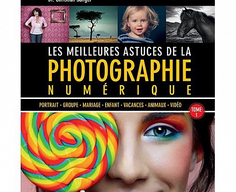 Les meilleures astuces de la photographie numérique : tome 1 Les meilleures astuces de la photographie numérique : tome 1