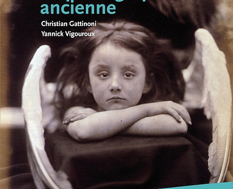 « La photographie ancienne » vue par Christian Gattinoni et Yannick Vigouroux « La photographie ancienne » vue par Christian Gattinoni et Yannick Vigouroux