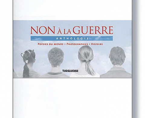 Non à la guerre : anthologie des poésies et photographies du monde. Non à la guerre : anthologie des poésies et photographies du monde.