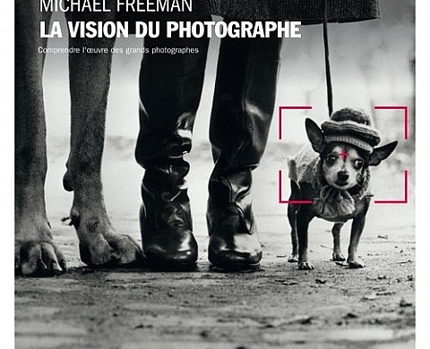 Dernier ouvrage de Michael Freeman, « La vision du photographe, comprendre l'oeuvre des grands photographes » Dernier ouvrage de Michael Freeman, « La vision du photographe, comprendre l'oeuvre des grands photographes »
