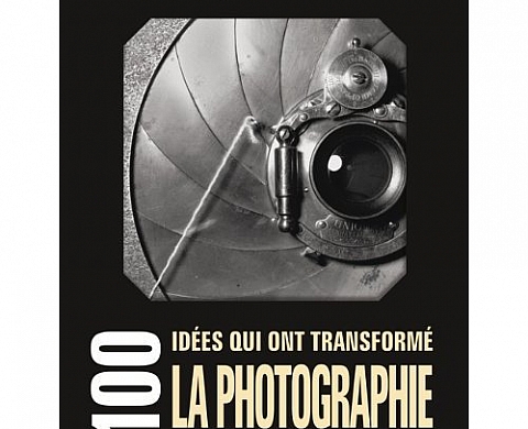 100 idées qui ont transformé la photographie 100 idées qui ont transformé la photographie