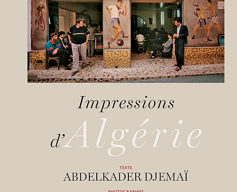 Les « Impressions d'Algérie » de Abdelkader Djemaï et Philippe Lafond Les « Impressions d'Algérie » de Abdelkader Djemaï et Philippe Lafond