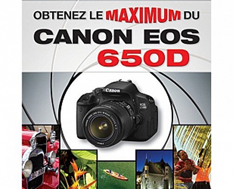 Obtenez le maximum du Canon EOS 650D Obtenez le maximum du Canon EOS 650D