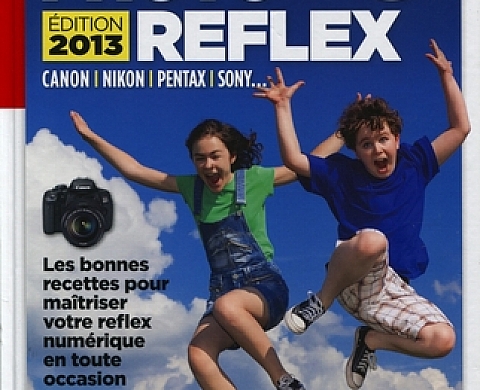 Le guide pratique photo reflex - Edition 2013 Le guide pratique photo reflex - Edition 2013