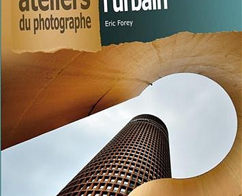 Les ateliers du photographe, Photographier l'Urbain par Eric Forey Les ateliers du photographe, Photographier l'Urbain par Eric Forey