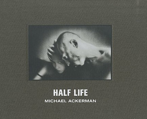 Half Life - Michael Ackerman Half Life - Michael Ackerman