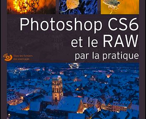 Photoshop CS6 et le RAW par la pratique  de Volker Gilbert