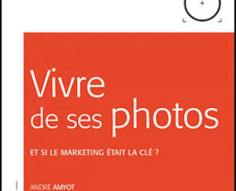 «Vivre de ses photos, Et si le marketing était la clé ?» de André Amyot