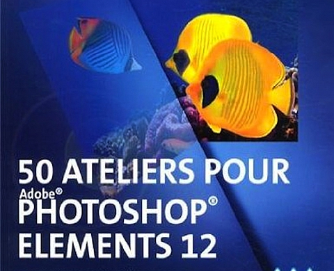 MA Editions présente « 50 Ateliers pour Photoshop Elements 12 »  MA Editions présente « 50 Ateliers pour Photoshop Elements 12 »