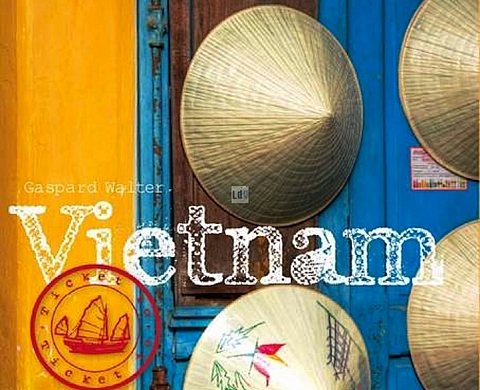 « Ticket to Vietnam » aux Éditions de La Martinière, l'invitation à l'évasion de Gaspard Walter « Ticket to Vietnam » aux Éditions de La Martinière, l'invitation à l'évasion de Gaspard Walter