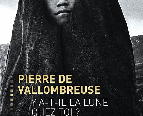 « Y a-t-il la lune chez toi ? » de Pierre de Vallombreuse : le récit intime d'un photographe humaniste « Y a-t-il la lune chez toi ? » de Pierre de Vallombreuse : le récit intime d'un photographe humaniste