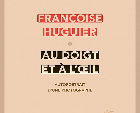 « Au doigt et à l'oeil : Autoportrait d'un photographe » : Françoise Huguier mise à nu aux éditions Sabine Wespieser « Au doigt et à l'oeil : Autoportrait d'un photographe » : Françoise Huguier mise à nu aux éditions Sabine Wespieser