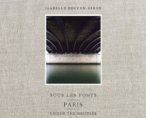 Sous les ponts : Paris - 	Isabelle Boccon-Gibod Sous les ponts : Paris - 	Isabelle Boccon-Gibod