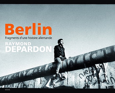 Berlin : Fragments d'une histoire allemande  - Raymond Depardon Berlin : Fragments d'une histoire allemande  - Raymond Depardon