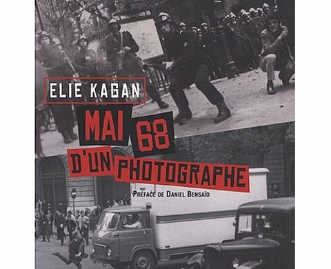 Elie Kagan - Mai 68 d'un photographe Elie Kagan - Mai 68 d'un photographe