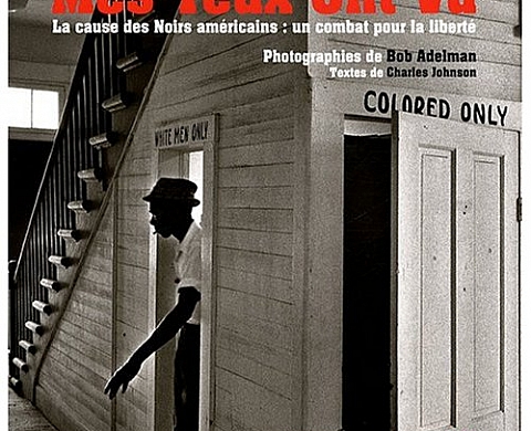 Bob Adelman - Mes yeux ont vu : La cause des Noirs américains : un combat pour la liberté Bob Adelman - Mes yeux ont vu : La cause des Noirs américains : un combat pour la liberté