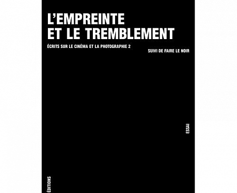 Alain Fleischer L'Empreinte et le tremblement. Ecrits sur le cinéma et la photographie 2 suivi de Faire le noir Alain Fleischer L'Empreinte et le tremblement. Ecrits sur le cinéma et la photographie 2 suivi de Faire le noir