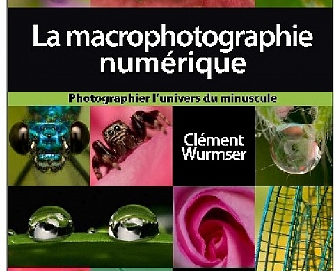 Clément Wurmser - La Macrophotographie numérique : Photographier l'univers du minuscule Clément Wurmser - La Macrophotographie numérique : Photographier l'univers du minuscule